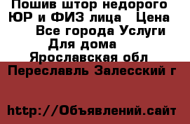 Пошив штор недорого. ЮР и ФИЗ лица › Цена ­ 50 - Все города Услуги » Для дома   . Ярославская обл.,Переславль-Залесский г.